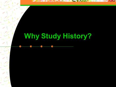 1 Why Study History?. 2 Commercial One 3 Why Study History? Famous historians answer this question...