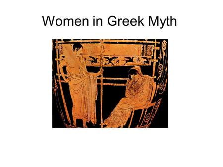 Women in Greek Myth. Images of the Female in the hero pattern in the hero quest in divine machinery in folktale themes.