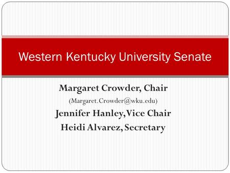 Margaret Crowder, Chair Jennifer Hanley, Vice Chair Heidi Alvarez, Secretary Western Kentucky University Senate.