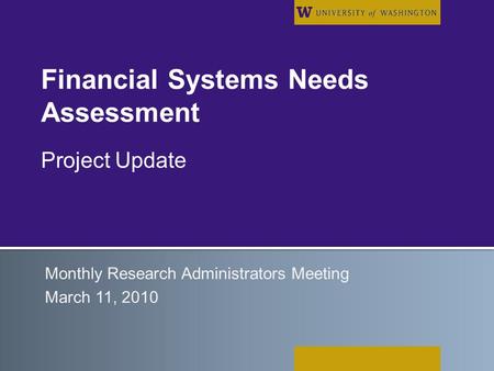 Financial Systems Needs Assessment Project Update Monthly Research Administrators Meeting March 11, 2010.