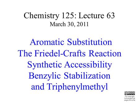 Chemistry 125: Lecture 63 March 30, 2011 Aromatic Substitution The Friedel-Crafts Reaction Synthetic Accessibility Benzylic Stabilization and Triphenylmethyl.