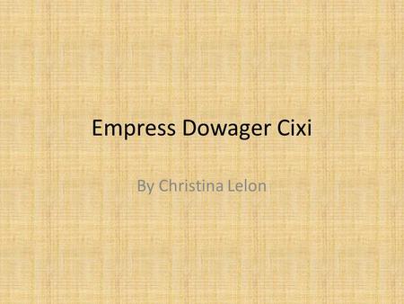Empress Dowager Cixi By Christina Lelon. Early Life – Origins unclear – Low ranking Machu family, father named Huizheng Member of blue banner of the.