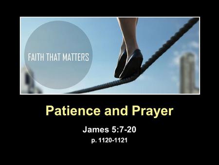 Patience and Prayer James 5:7-20 p. 1120-1121. James as a Pastor  Pastoral care v 7 – 11: Encouraged Patience. v 12 -20: Command to pray and to care.