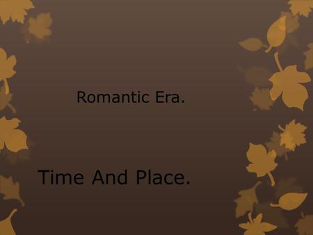 Romantic Era. Time And Place.. Romantic Era.  was an artistic, literary and intellectual movement that originated in the second half of the 18th century.