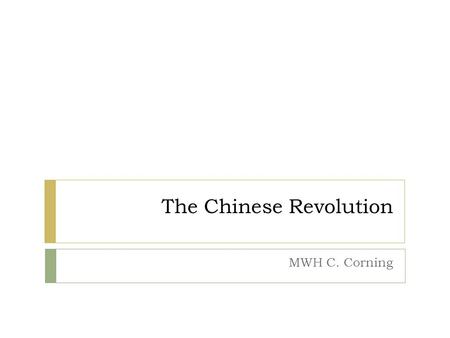 The Chinese Revolution MWH C. Corning. China in 1900  1900 China was ruled by the Qing Dynasty – originally from Manchuria (north of China).  1900 Chinese.