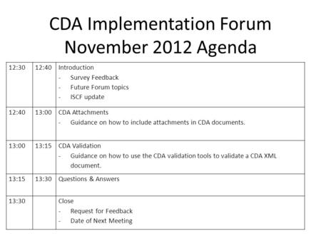 CDA Implementation Forum November 2012 Agenda 12:3012:40 Introduction -Survey Feedback -Future Forum topics -ISCF update 12:4013:00 CDA Attachments -Guidance.