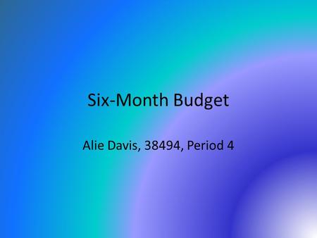 Six-Month Budget Alie Davis, 38494, Period 4. Table of Contents 1)FamilyFamily 2)HousingHousing 3)LocationLocation 4)CarCar 5)College/SchoolCollege/School.