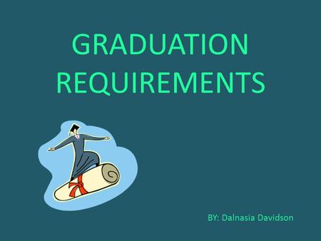 GRADUATION REQUIREMENTS BY: Dalnasia Davidson. In New York City you need credits in order to graduate. 44 credits is exact. Without these credits you.