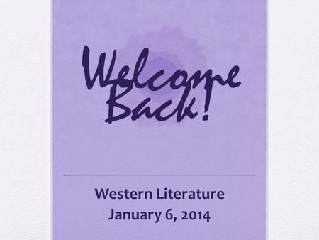 Welcome Back! Western Literature January 6, 2014.