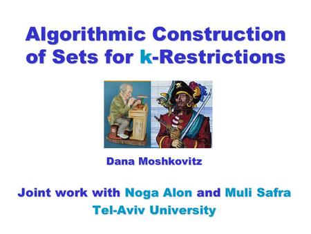 Algorithmic Construction of Sets for k-Restrictions Dana Moshkovitz Joint work with Noga Alon and Muli Safra Tel-Aviv University.