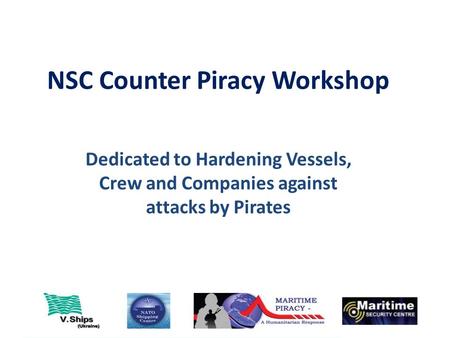 NSC Counter Piracy Workshop Dedicated to Hardening Vessels, Crew and Companies against attacks by Pirates.