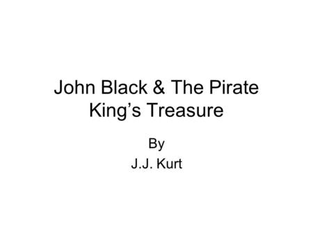 John Black & The Pirate King’s Treasure By J.J. Kurt.