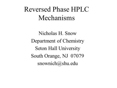 Reversed Phase HPLC Mechanisms Nicholas H. Snow Department of Chemistry Seton Hall University South Orange, NJ 07079