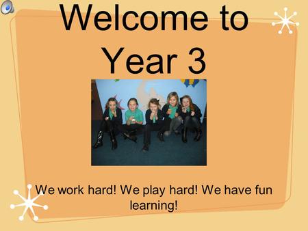 Welcome to Year 3 We work hard! We play hard! We have fun learning!