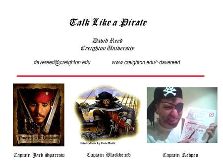 Talk Like a Pirate David Reed Creighton University  Captain Jack Sparrow Captain Blackbeard Captain Redpen.