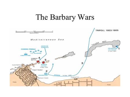The Barbary Wars. Pirates!!! Pirates! For more than 200 years, Pirate ships and crews from Tripoli, Tunis, Morocco, and Algiers (the Barbary Coast)