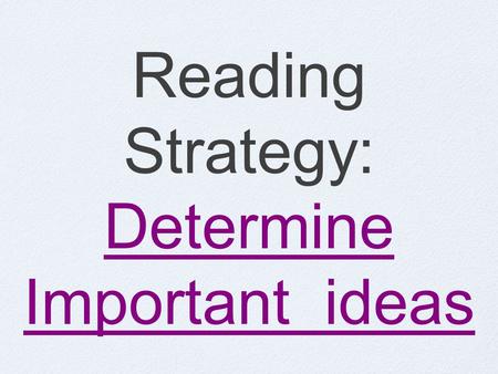 Reading Strategy: Determine Important ideas. When determining Important ideas in a text, you pull out the “must Know” information, from the less important.