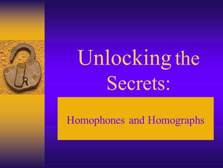 Unlocking the Secrets: Homophones and Homographs.