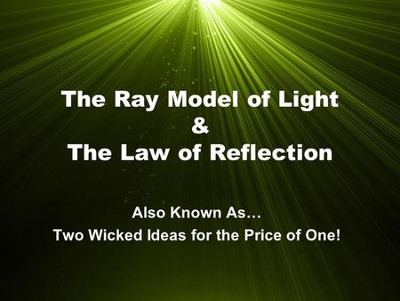 The Ray Model of Light & The Law of Reflection Also Known As… Two Wicked Ideas for the Price of One!