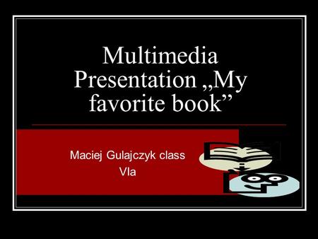 Multimedia Presentation „My favorite book” Maciej Gulajczyk class VIa.