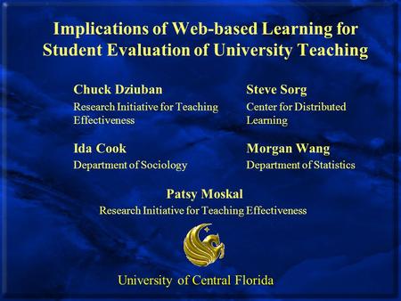 Implications of Web-based Learning for Student Evaluation of University Teaching Chuck DziubanSteve Sorg Research Initiative for Teaching Center for Distributed.