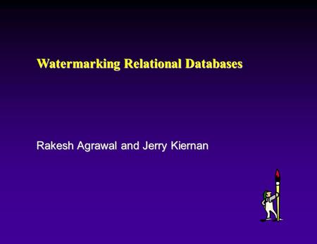 Watermarking Relational Databases Rakesh Agrawal and Jerry Kiernan.