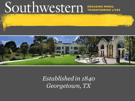 Established in 1840 Georgetown, TX. 1,536 Student Population 14 Average Class Size 491 First-year Students fast facts 10:1 Student/Faculty Ratio 99% Of.