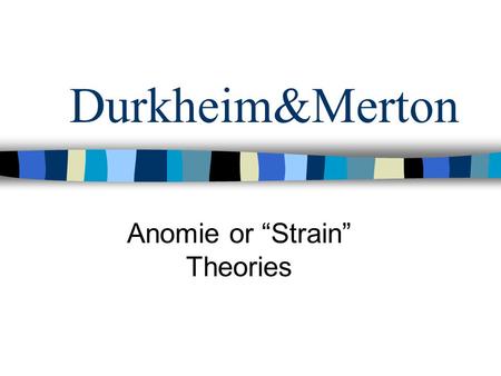 Durkheim&Merton Anomie or “Strain” Theories. Emile Durkheim French Sociologist Suicide Coined the Term “Anomie”: –When “institutionalized norms” lose.