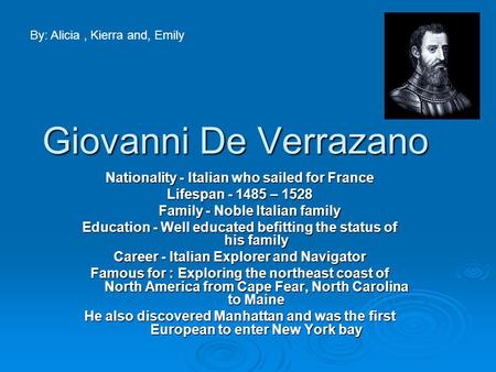 Giovanni De Verrazano Nationality - Italian who sailed for France Lifespan - 1485 – 1528 Family - Noble Italian family Family - Noble Italian family Education.