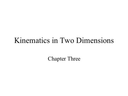 Kinematics in Two Dimensions Chapter Three. Scalar Vs. Vector Scalar –Magnitude only Vector –Magnitude and direction –Vector Addition (trigonometry)