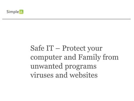 Safe IT – Protect your computer and Family from unwanted programs viruses and websites.