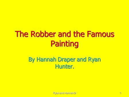 Ryan and Hannah D 1 The Robber and the Famous Painting By Hannah Draper and Ryan Hunter.