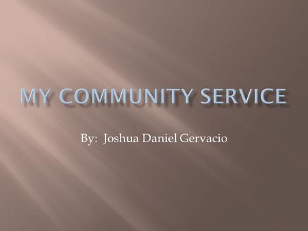 By: Joshua Daniel Gervacio.  Service learning is the incorporation of community service within an educational system.  It is a method of teaching, learning.