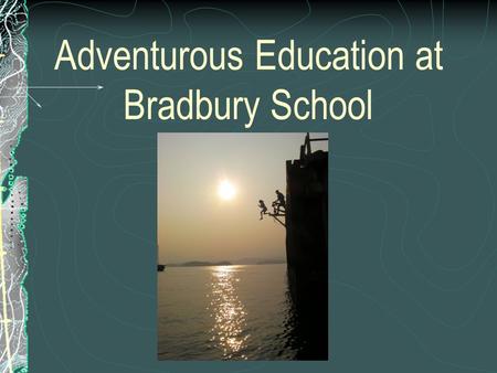 Adventurous Education at Bradbury School. School Wide Programme Starts at Year 4 then carries on until Year 6. All the activities progress towards the.