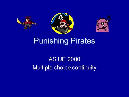 Punishing Pirates AS UE 2000 Multiple choice continuity.