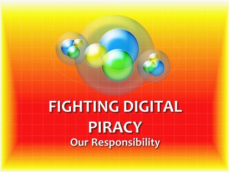 FIGHTING DIGITAL PIRACY Our Responsibility. Advanced in our TECHONOLGY Imposed new THREAT to the ENTERTAINMENT AND SOFTWARE INDUSTRIES One PROBLEM rises.
