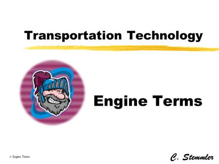 Transportation Technology Engine Terms C. Stemmler 4 Engine Terms.