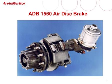ADB 1560 Air Disc Brake This training session will review common problems in the field and general maintenance procedures.