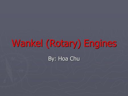 Wankel (Rotary) Engines By: Hoa Chu. Introduction ► A type of Internal Combustion Engine that uses a rotary design. ► Uses Four strokes cycle (Otto cycle).