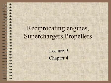 Reciprocating engines, Superchargers,Propellers Lecture 9 Chapter 4.