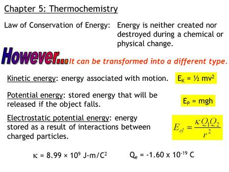 Chapter 5: Thermochemistry Law of Conservation of Energy:Energy is neither created nor destroyed during a chemical or physical change. It can be transformed.