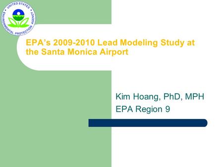 EPA’s 2009-2010 Lead Modeling Study at the Santa Monica Airport Kim Hoang, PhD, MPH EPA Region 9.
