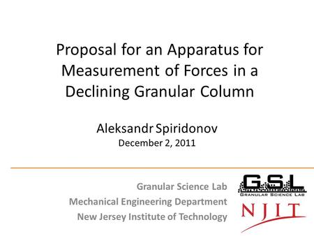 Granular Science Lab Mechanical Engineering Department New Jersey Institute of Technology Aleksandr Spiridonov December 2, 2011.