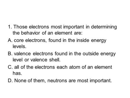 A. core electrons, found in the inside energy levels.