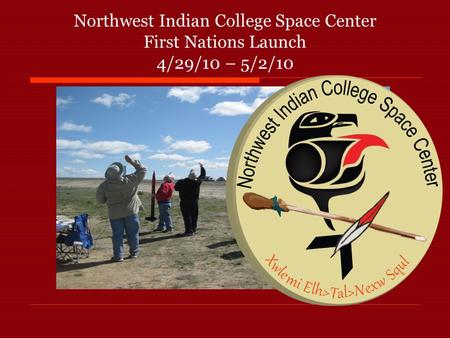 Northwest Indian College Space Center First Nations Launch 4/29/10 – 5/2/10.