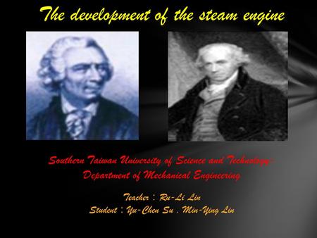 The development of the steam engine Teacher ： Ru-Li Lin Student ： Yu-Chen Su, Min-Ying Lin Southern Taiwan University of Science and Technology- Department.