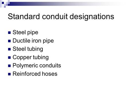 Standard conduit designations Steel pipe Ductile iron pipe Steel tubing Copper tubing Polymeric conduits Reinforced hoses.