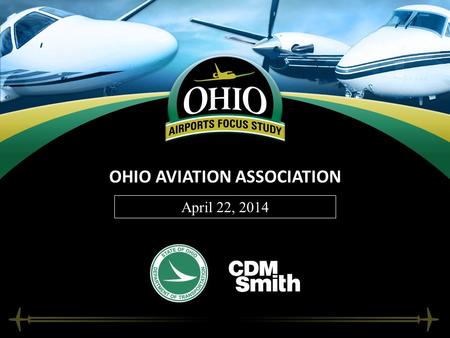 OHIO AVIATION ASSOCIATION April 22, 2014. 2 WELCOME AND INTRODUCTIONS Dave Dennis – Aviation Planner, ODOT Office of Aviation; Project Manager for Focus.
