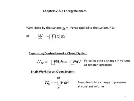 Chapters 2 & 3 Energy Balances Work done by the system, W = - Force applied to the system, F Δx or Expansion/Contraction of a Closed System Shaft Work.