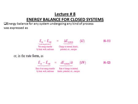 Lecture # 8 ENERGY BALANCE FOR CLOSED SYSTEMS  Energy balance for any system undergoing any kind of process was expressed as.